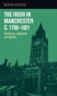 The Irish in Manchester C.1750–1921 : Resistance, Adaptation and Identity - eBook