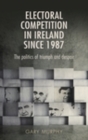 Electoral competition in Ireland since 1987 : The politics of triumph and despair - eBook