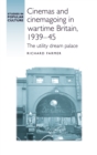 Cinemas and cinemagoing in wartime Britain, 1939-45 : The utility dream palace - eBook