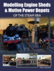 Modelling Engine Sheds and Motive Power Depots of the Steam Era - Book