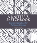 A Knitter's Sketchbook : Design Inspiration for Twists and Cables - Book