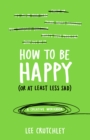 How to Be Happy (or at least less sad) : A Creative Workbook - Book