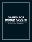 Games for Bored Adults : Challenges. Competitions. Activities. Drinking. - Book