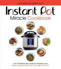 The Instant Pot Miracle Cookbook : Over 150 step-by-step foolproof recipes for your electric pressure cooker, slow cooker or Instant Pot®. Fully authorised. - Book