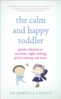 The Calm and Happy Toddler : Gentle Solutions to Tantrums, Night Waking, Potty Training and More - Book
