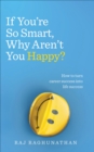 If You’re So Smart, Why Aren’t You Happy? : How to turn career success into life success - Book