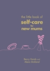 The Little Book of Self-Care for New Mums - Book