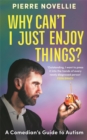 Why Can't I Just Enjoy Things? : A Comedian's Guide to Autism - Book