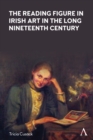 The Reading Figure in Irish Art in the Long Nineteenth Century - eBook