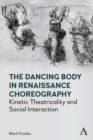 The Dancing Body in Renaissance Choreography : Kinetic Theatricality and Social Interaction - eBook
