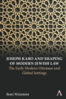 Joseph Karo and Shaping of Modern Jewish Law : The Early Modern Ottoman and Global Settings - eBook