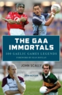 The GAA Immortals : 100 Gaelic Games Legends - eBook