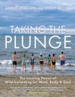 Taking the Plunge : The Healing Power of Wild Swimming for Mind, Body and Soul - Book