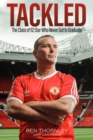 Ben Thornley: Tackled : The Class of '92 Star Who Never Got to Graduate - eBook
