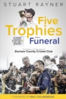 Five Trophies and a Funeral : The Rise and Fall of Durham County Cricket Club - eBook