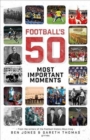 Football's Fifty Most Important Moments : From the Writers of the Football History Boys Blog - Book
