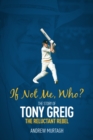 If Not Me, Who? : The Story of Tony Greig, the Reluctant Rebel - Book