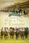 Celebrating a Century of the Prix de l'Arc de Triomphe : The History of Europe's Greatest Horse Race - Book