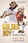 Golden Boy of Centre Court, the : How Bjorn Borg Conquered Wimbledon - Book