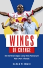 Wings of Change : How the World's Biggest Energy Drink Manufacturer Made a Mark in Football - eBook