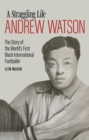 Andrew Watson, a Straggling Life : The Story of the World's First Black International Footballer - Book