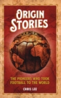 Origin Stories : The Pioneers Who Took Football to the World - eBook