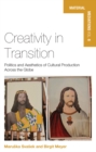 Creativity in Transition : Politics and Aesthetics of Cultural Production Across the Globe - eBook