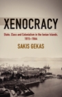 Xenocracy : State, Class, and Colonialism in the Ionian Islands, 1815-1864 - eBook