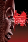 Witchcraft, Witches, and Violence in Ghana - Book
