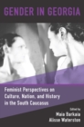 Gender in Georgia : Feminist Perspectives on Culture, Nation, and History in the South Caucasus - eBook