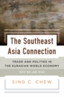 The Southeast Asia Connection : Trade and Polities in the Eurasian World Economy, 500 BC-AD 500 - eBook