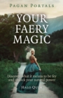 Pagan Portals - Your Faery Magic : Discover What It Means To Be Fey and Unlock Your Natural Power - eBook
