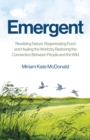 Emergent : Rewilding Nature, Regenerating Food and Healing the World by Restoring the Connection Between People and the Wild - eBook