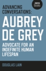 Advancing Conversations : Aubrey De Grey - Advocate For An Indefinite Human Lifespan - eBook