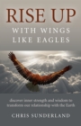 Rise Up - with Wings Like Eagles : Discover Inner Strength and Wisdom to Transform Our Relationship with the Earth - eBook