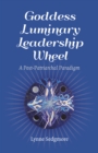 Goddess Luminary Leadership Wheel : A Post-Patriarchal Paradigm - eBook