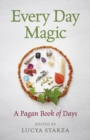 Every Day Magic - A Pagan Book of Days : 366 Magical Ways To Observe The Cycle Of The Year - eBook