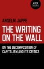 The Writing on the Wall : On the Decomposition of Capitalism and Its Critics - eBook