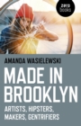 Made in Brooklyn : Artists, Hipsters, Makers, and Gentrification - eBook