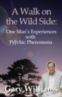 A Walk On The Wild Side : One Man's Experiences With Psychic Phenomena - eBook