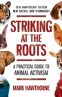 Striking at the Roots: A Practical Guide to Animal Activism : New Tactics, New Technology - eBook