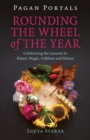 Pagan Portals - Rounding the Wheel of the Year : Celebrating the Seasons in Ritual, Magic, Folklore and Nature - Book