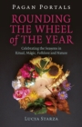 Pagan Portals - Rounding the Wheel of the Year : Celebrating the Seasons in Ritual, Magic, Folklore and Nature - eBook