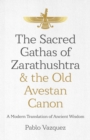 Sacred Gathas of Zarathushtra & the Old Avestan Canon, The : A Modern Translation of Ancient Wisdom - Book