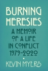 Burning Heresies : A Memoir of a Life in Conflict, 1979-2020 - eBook