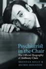 Psychiatrist in the Chair : The Official Biography of Anthony Clare - Book