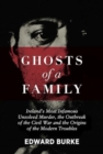 Ghosts of a Family : Ireland’s Most Infamous Unsolved Murder, the Outbreak of the Civil War and the Origins of the Modern Troubles - Book