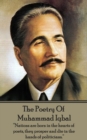 The Poetry Of Allama Muhammad Iqbal : "Nations are born in the hearts of poets, they prosper and die in the hands of politicians." - eBook