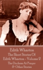 The Short Stories Of Edith Wharton - Volume II : The Duchess At Prayer & Other Stories - eBook