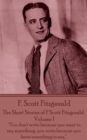 The Short Stories of F Scott Fitzgerald - Volume 1 : "You don't write because you want to say something, you write because you have something to say." - eBook